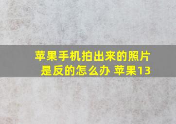 苹果手机拍出来的照片是反的怎么办 苹果13